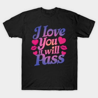 I Love You It Will Pass T-Shirt